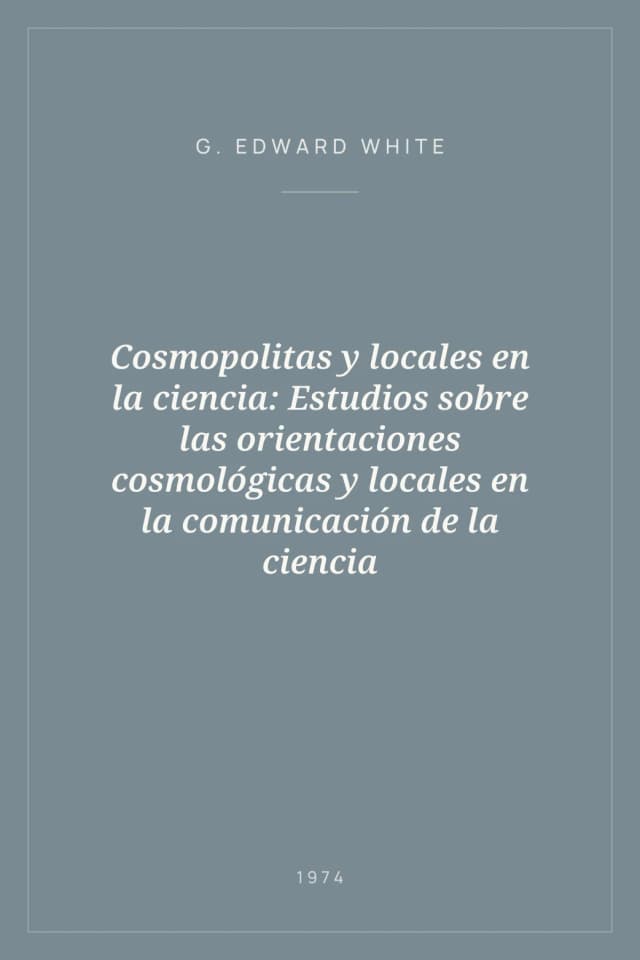 Portada de Cosmopolitas y locales en la ciencia: Estudios sobre las orientaciones cosmológicas y locales en la comunicación de la ciencia