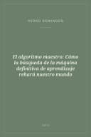 Portada de El algoritmo maestro: Cómo la búsqueda de la máquina definitiva de aprendizaje rehará nuestro mundo