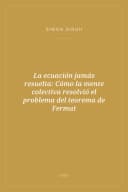 Portada de La ecuación jamás resuelta: Cómo la mente colectiva resolvió el problema del teorema de Fermat