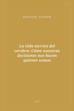 Portada de La vida secreta del cerebro: Cómo nuestras decisiones nos hacen quienes somos