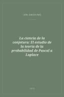 Portada de La ciencia de la conjetura: El estudio de la teoría de la probabilidad de Pascal a Laplace