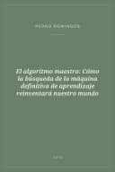 Portada de El algoritmo maestro: Cómo la búsqueda de la máquina definitiva de aprendizaje reinventará nuestro mundo