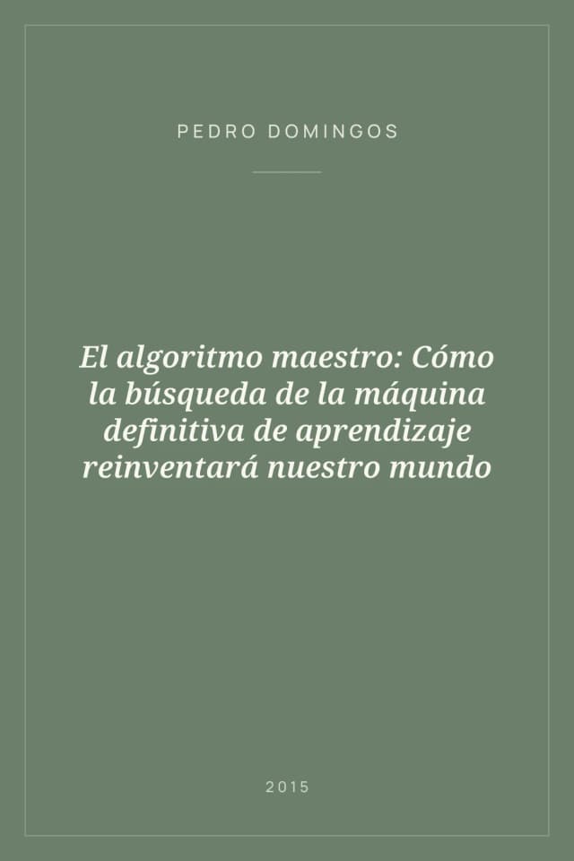 Portada de El algoritmo maestro: Cómo la búsqueda de la máquina definitiva de aprendizaje reinventará nuestro mundo