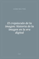 Portada de El crepúsculo de la imagen: historia de la imagen en la era digital