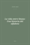 Portada de La vida entre líneas: Una historia del alfabeto