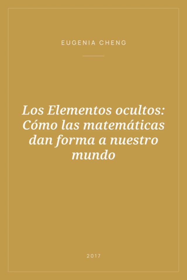 Portada de Los Elementos ocultos: Cómo las matemáticas dan forma a nuestro mundo