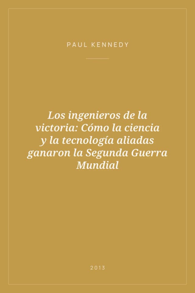 Portada de Los ingenieros de la victoria: Cómo la ciencia y la tecnología aliadas ganaron la Segunda Guerra Mundial
