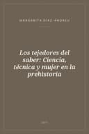 Portada de Los tejedores del saber: Ciencia, técnica y mujer en la prehistoria
