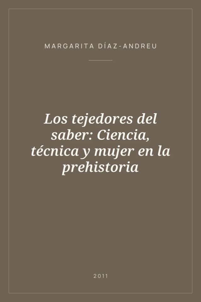 Portada de Los tejedores del saber: Ciencia, técnica y mujer en la prehistoria