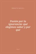 Portada de Pasión por la ignorancia: qué elegimos saber y por qué