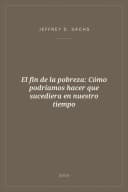 Portada de El fin de la pobreza: Cómo podríamos hacer que sucediera en nuestro tiempo