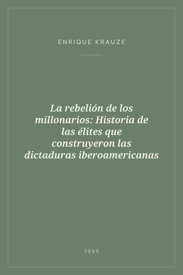 Portada de La rebelión de los millonarios: Historia de las élites que construyeron las dictaduras iberoamericanas
