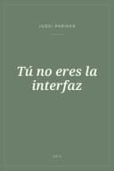 Portada de Tú no eres la interfaz