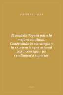 Portada de El modelo Toyota para la mejora continua: Conectando la estrategia y la excelencia operacional para conseguir un rendimiento superior