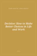 Portada de Decisive: How to Make Better Choices in Life and Work