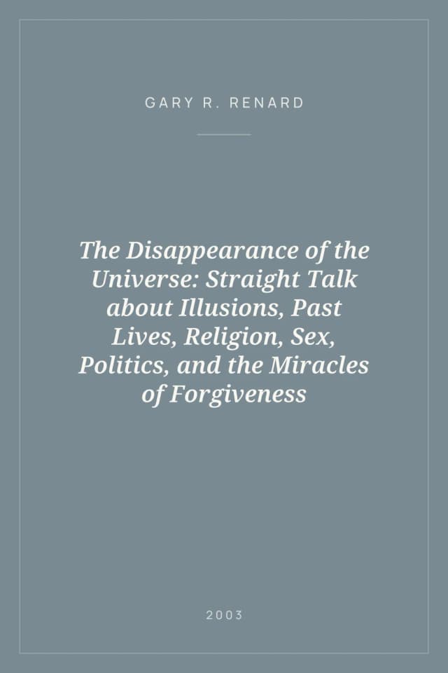 Portada de The Disappearance of the Universe: Straight Talk about Illusions, Past Lives, Religion, Sex, Politics, and the Miracles of Forgiveness