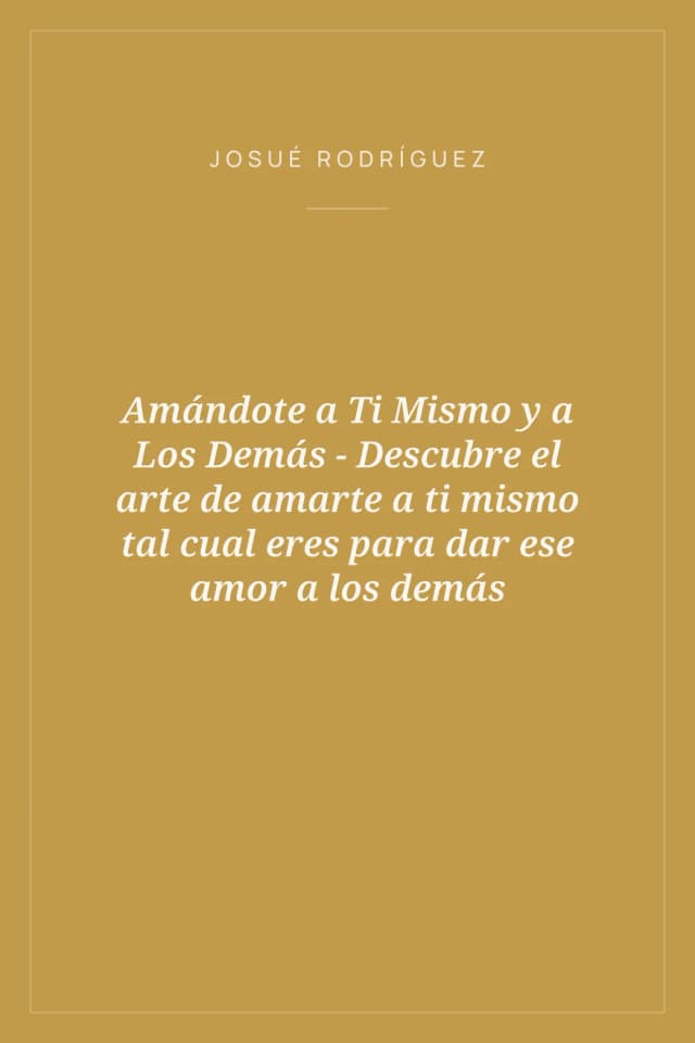 Portada de Amándote a Ti Mismo y a Los Demás - Descubre el arte de amarte a ti mismo tal cual eres para dar ese amor a los demás