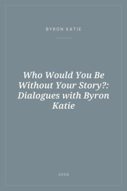 Portada de Who Would You Be Without Your Story?: Dialogues with Byron Katie