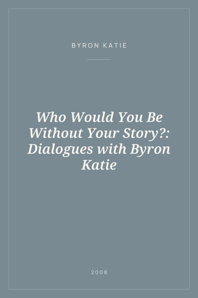 Portada de Who Would You Be Without Your Story?: Dialogues with Byron Katie