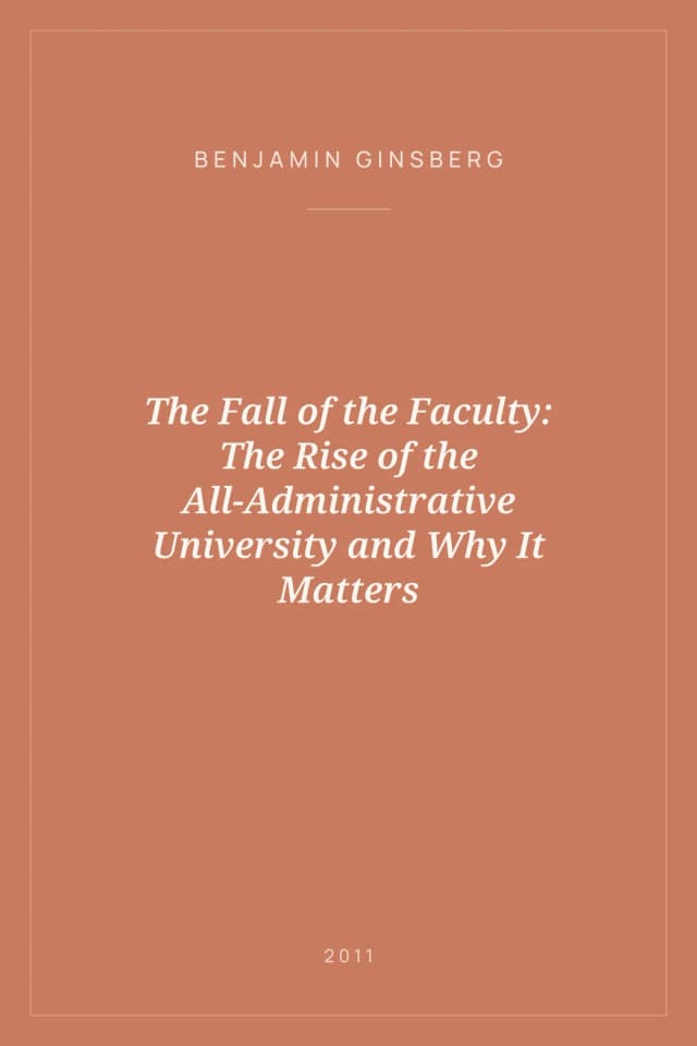 Portada de The Fall of the Faculty: The Rise of the All-Administrative University and Why It Matters