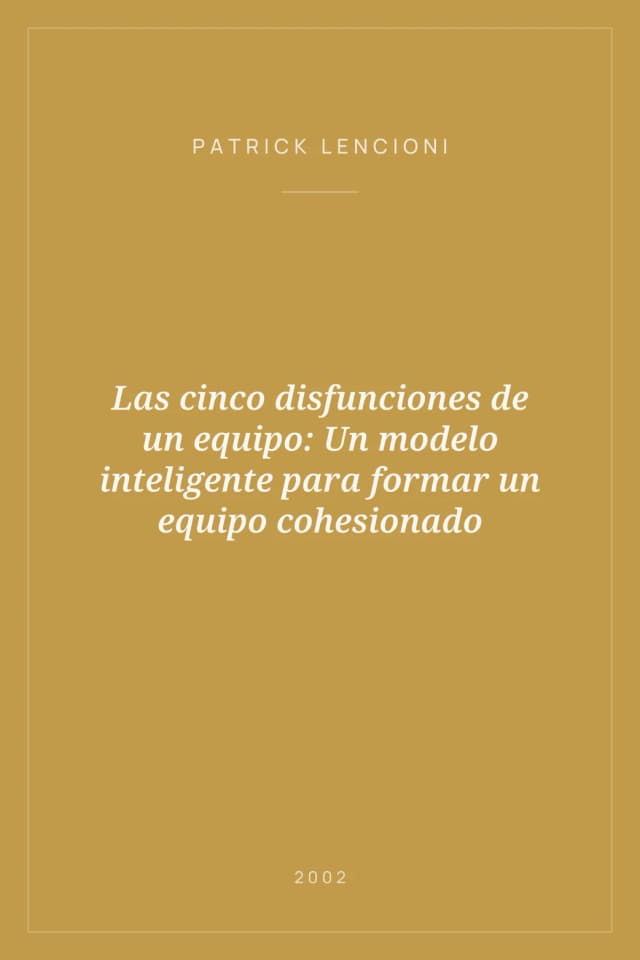 Portada de Las cinco disfunciones de un equipo: Un modelo inteligente para formar un equipo cohesionado