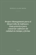 Portada de Project Management para el Desarrollo de Software. Guía práctica para construir software de calidad en tiempo y forma