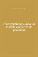 Portada de Transformado: Hacia un modelo operativo de producto