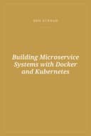 Portada de Building Microservice Systems with Docker and Kubernetes