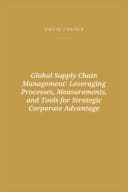 Portada de Global Supply Chain Management: Leveraging Processes, Measurements, and Tools for Strategic Corporate Advantage