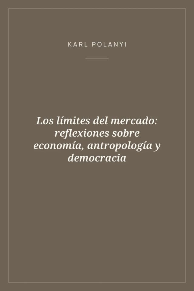 Portada de Los límites del mercado: reflexiones sobre economía, antropología y democracia