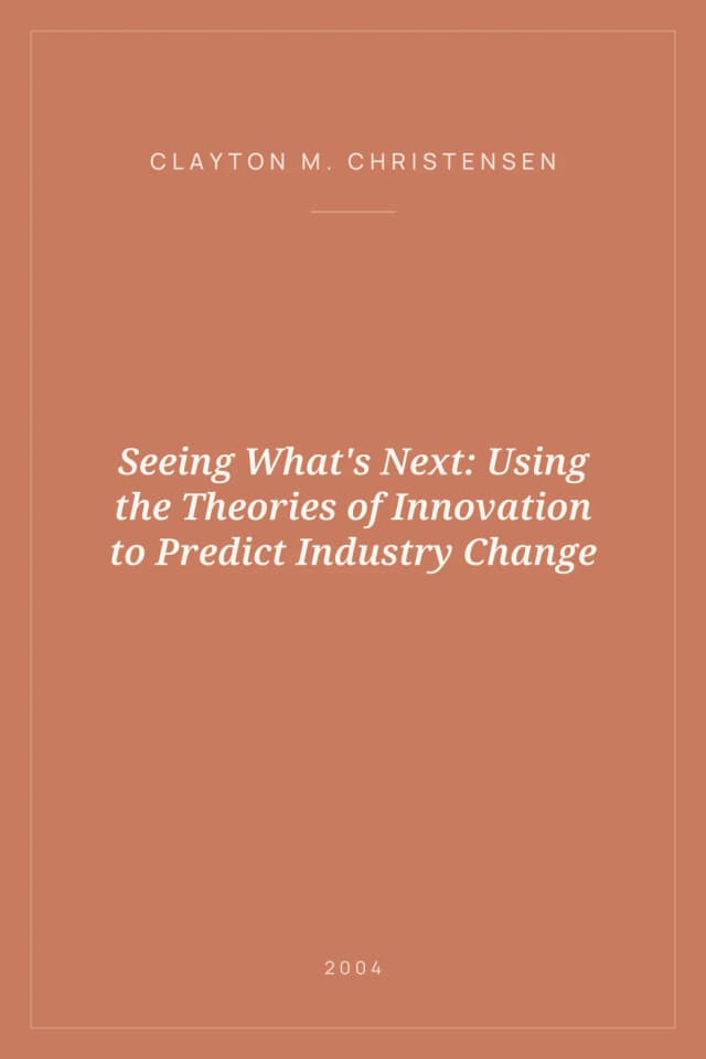 Portada de Seeing What's Next: Using the Theories of Innovation to Predict Industry Change