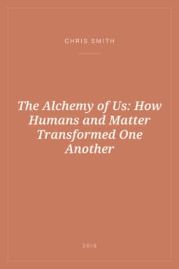 Portada de The Alchemy of Us: How Humans and Matter Transformed One Another