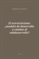 Portada de El extractivismo: ¿modelo de desarrollo o camino al subdesarrollo?