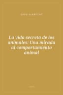 Portada de La vida secreta de los animales: Una mirada al comportamiento animal