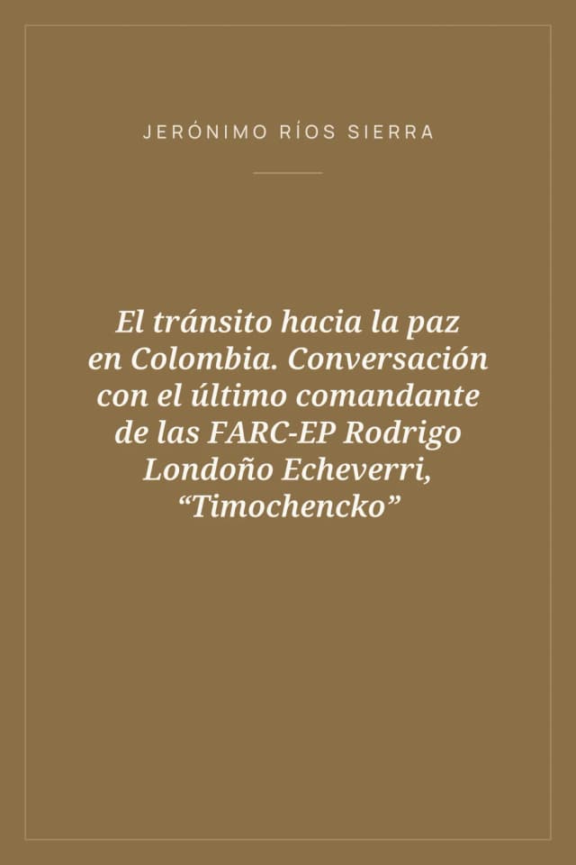 Portada de El tránsito hacia la paz en Colombia. Conversación con el último comandante de las FARC-EP Rodrigo Londoño Echeverri, “Timochencko”