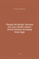 Portada de Change the Recipe: Because You Can't Build a Better World Without Breaking Some Eggs