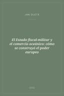 Portada de El Estado fiscal-militar y el comercio oceánico: cómo se construyó el poder europeo