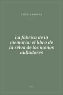 Portada de La fábrica de la memoria: el libro de la selva de los monos aulladores