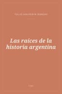 Portada de Las raíces de la historia argentina