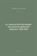 Portada de La construcción del mundo: una historia global del atlántico, 1400-1800