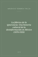 Portada de La fábrica de la ignorancia: Una historia cultural de la desinformación en México (1876-1920)