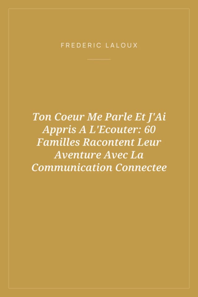 Portada de Ton Coeur Me Parle Et J'Ai Appris A L'Ecouter: 60 Familles Racontent Leur Aventure Avec La Communication Connectee