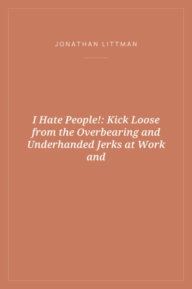 Portada de I Hate People!: Kick Loose from the Overbearing and Underhanded Jerks at Work and