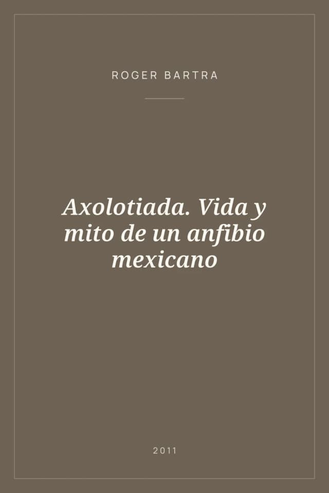 Portada de Axolotiada. Vida y mito de un anfibio mexicano