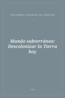 Portada de Mundo subterráneo: Descolonizar la Tierra hoy