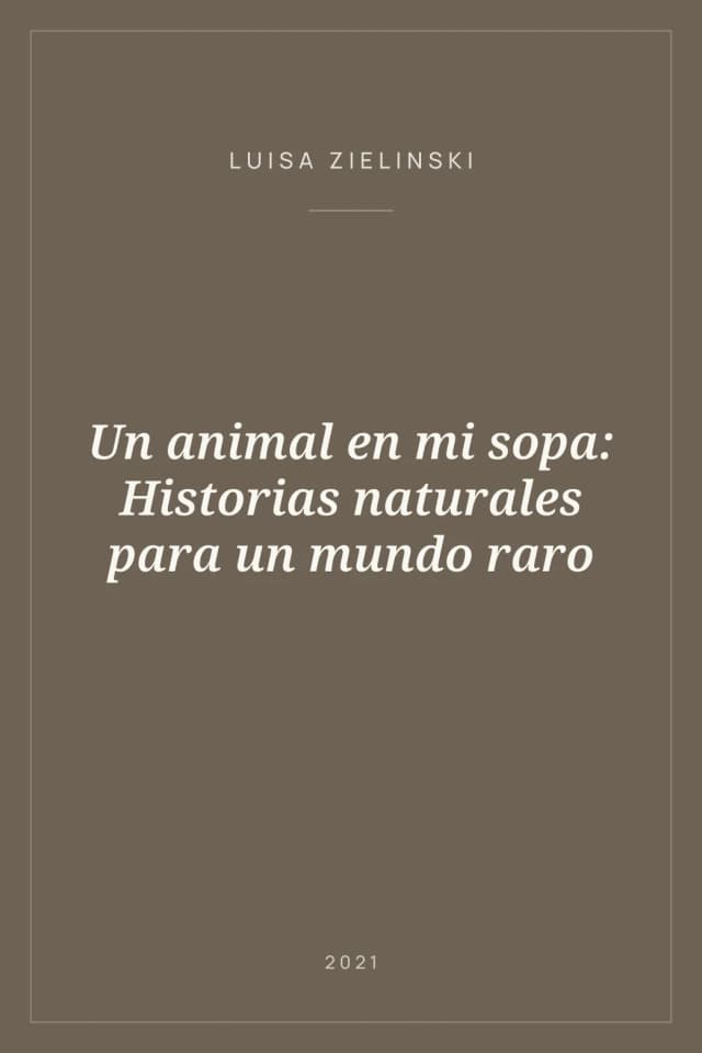 Portada de Un animal en mi sopa: Historias naturales para un mundo raro