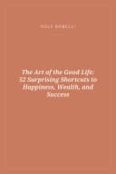 Portada de The Art of the Good Life: 52 Surprising Shortcuts to Happiness, Wealth, and Success