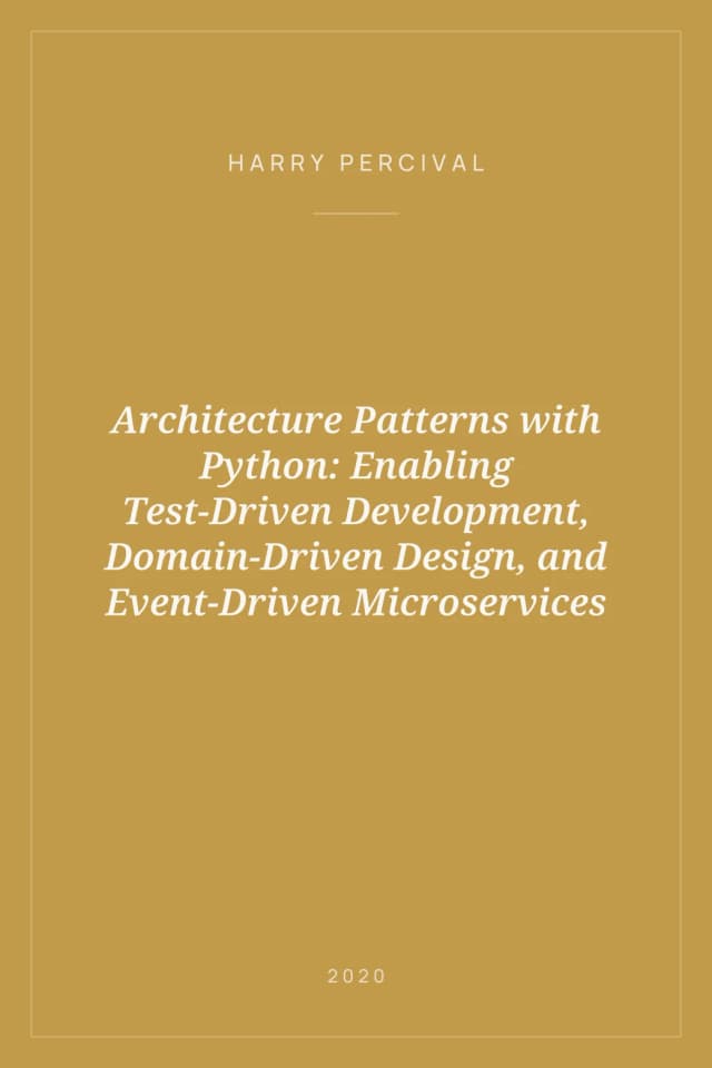 Portada de Architecture Patterns with Python: Enabling Test-Driven Development, Domain-Driven Design, and Event-Driven Microservices