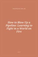 Portada de How to Blow Up a Pipeline: Learning to Fight in a World on Fire