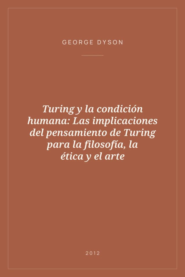 Portada de Turing y la condición humana: Las implicaciones del pensamiento de Turing para la filosofía, la ética y el arte